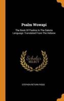 Psalm Wowapi: The Book Of Psalms In The Dakota Language: Translated From The Hebrew