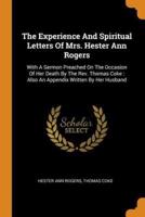 The Experience And Spiritual Letters Of Mrs. Hester Ann Rogers: With A Sermon Preached On The Occasion Of Her Death By The Rev. Thomas Coke : Also An Appendix Written By Her Husband