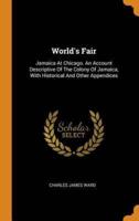 World's Fair: Jamaica At Chicago. An Account Descriptive Of The Colony Of Jamaica, With Historical And Other Appendices