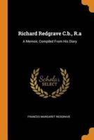 Richard Redgrave C.b., R.a: A Memoir, Compiled From His Diary