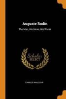 Auguste Rodin: The Man, His Ideas, His Works