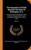 The Dispatches Of Field Marshal The Duke Of Wellington, K. G.: During His Various Campaigns In India, Denmark, Portugal, Spain, The Low Countries, And France From 1799 To 1818; Volume 6