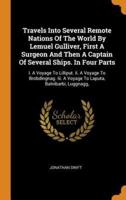 Travels Into Several Remote Nations Of The World By Lemuel Gulliver, First A Surgeon And Then A Captain Of Several Ships. In Four Parts: I. A Voyage To Lilliput. Ii. A Voyage To Brobdingnag. Iii. A Voyage To Laputa, Balnibarbi, Luggnagg,