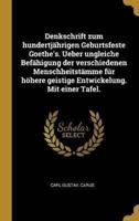 Denkschrift Zum Hundertjährigen Geburtsfeste Goethe's. Ueber Ungleiche Befähigung Der Verschiedenen Menschheitstämme Für Höhere Geistige Entwickelung. Mit Einer Tafel.