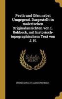 Pesth Und Ofen Nebst Umgegend. Dargestellt in Malerischen Originalansichten Von L. Rohbock, Mit Historisch-Topographischem Text Von J. H.