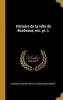 Histoire De La Ville De Bordeaux, Etc. Pt. 1.
