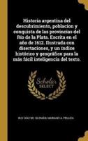 Historia argentina del descubrimiento, poblacion y conquista de las provincias del Río de la Plata. Escrita en el año de 1612. Ilustrada con disertaci