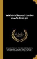 Briefe Schillers Und Goethes an A.W. Schlegel.