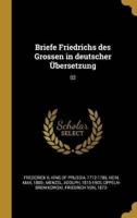 Briefe Friedrichs Des Grossen in Deutscher Übersetzung