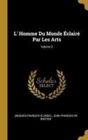 L' Homme Du Monde Éclairé Par Les Arts; Volume 2