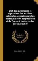 État Des Inventaires Et Répertoires Des Archives Nationales, Départementales, Communales Et Hospitalières De La France À La Date Du 1Er Décembre 1919