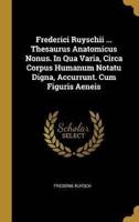 Frederici Ruyschii ... Thesaurus Anatomicus Nonus. In Qua Varia, Circa Corpus Humanum Notatu Digna, Accurrunt. Cum Figuris Aeneis