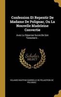 Confession Et Repentir De Madame De Polignac, Ou La Nouvelle Madeleine Convertie