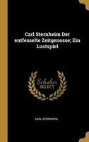 Carl Sternheim Der Entfesselte Zeitgenosse; Ein Lustspiel