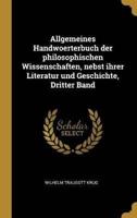 Allgemeines Handwoerterbuch Der Philosophischen Wissenschaften, Nebst Ihrer Literatur Und Geschichte, Dritter Band
