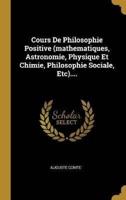 Cours De Philosophie Positive (Mathematiques, Astronomie, Physique Et Chimie, Philosophie Sociale, Etc)....