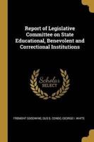 Report of Legislative Committee on State Educational, Benevolent and Correctional Institutions