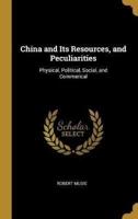 China and Its Resources, and Peculiarities