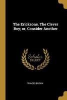 The Ericksons. The Clever Boy; or, Consider Another