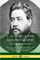 C. H. Spurgeon's Autobiography: The Early Years, 1834-1859, The Life of the Great Baptist Preacher  Compiled from his diary, letters, records and sermons