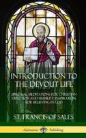 Introduction to the Devout Life: Spiritual Meditations for Christian Devotion and Humility; Inspiration for Believing in God (Hardcover)