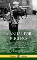 Manual for Buglers: How to Play the Bugle and Practice the Calls and Marching Songs Used in the United States Military (Hardcover)