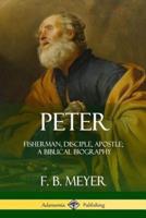 Peter: Fisherman, Disciple, Apostle; A Biblical Biography