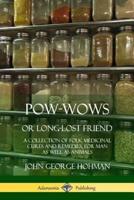 Pow-Wows, or Long-Lost Friend: A Collection of Folk Medicinal Cures and Remedies, for Man as Well as Animals