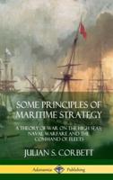 Some Principles of Maritime Strategy: A Theory of War on the High Seas; Naval Warfare and the Command of Fleets (Hardcover)