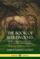 The Book of Werewolves: Being a Historic Account of a Terrible Superstition; the Myth and Legends of Lycanthropy