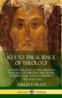 Key to the Science of Theology: An Introduction to the Christian Principles of Spiritual Philosophy, Religion, Law and Government (Hardcover)