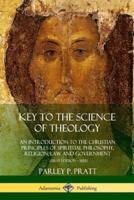 Key to the Science of Theology: An Introduction to the Christian Principles of Spiritual Philosophy, Religion, Law and Government