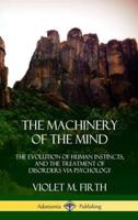 The Machinery of the Mind: The Evolution of Human Instincts, and the Treatment of Disorders via Psychology (Hardcover)