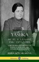 Yashka: My Life as a Peasant, Exile and Soldier; A Biography and History of Russia in WW1, and the Bolshevik Revolution (Hardcover)