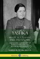 Yashka: My Life as a Peasant, Exile and Soldier; A Biography and History of Russia in WW1, and the Bolshevik Revolution