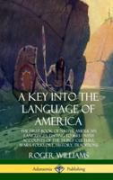 A Key into the Language of America: The First Book of Native American Languages, Dating to 1643 - With Accounts of the Tribes' Culture, Wars, Folklore, History, Traditions (Hardcover)