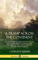 A Tramp Across the Continent: An Adventurer, Journalist and Activist for Native American Rights and Nature's Preservation Journeys Across North America (Hardcover)