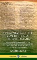 Commentaries on the Constitution of the United States: With a Preliminary Review of the Constitutional History of the Colonies and States, Before the Adoption of the US Constitution (Hardcover)