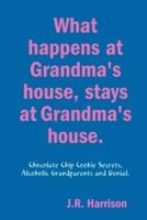 What happens at Grandma's house, Stays at Grandma's house.