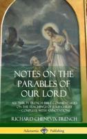Notes on the Parables of our Lord: All Thirty Trench Bible Commentaries on the Teachings of Jesus Christ, Complete with Annotations (Hardcover)