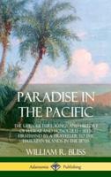 Paradise in the Pacific: The Life, Culture, Kings and History of Hawaii and Honolulu, Seen Firsthand by a Traveller to the Hawaiian Islands in the 1870s (Hardcover)