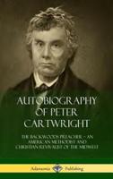Autobiography of Peter Cartwright: The Backwoods Preacher, An American Methodist and Christian Revivalist of the Midwest (Hardcover)
