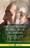 The Visions and Prophecies of Zechariah: A Commentary and Bible Study of the Prophet of Hope and Glory (Hardcover)