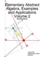 Elementary Abstract Algebra, Examples and Applications Volume 2: Abstractions
