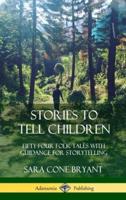 Stories to Tell Children: Fifty-Four Folk Tales with Guidance for Storytelling (Hardcover)