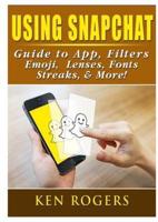 Using Snapchat Guide to App, Filters, Emoji, Lenses, Font, Streaks, & More!