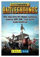 Player Unknowns Battlegrounds, PS4, Xbox One, PC, Mobile, Gameplay, Android, APP, APK, Tips, Game Guide Unofficial