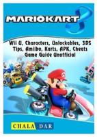 Mario Kart 8, Wii U, Characters, Unlockables, 3DS, Tips, Amiibo, Karts, APK, Cheats, Game Guide Unofficial