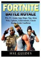 Fortnite Battle Royale, Ps4, Pc, Game, App, Maps, Tips, Skins, Wiki, Updates, Achievements, Cheats, Hacks, Guide Unofficial