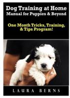 Dog Training at Home Manual for Puppies & Beyond: One Month Tricks, Training, & Tips Program!